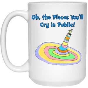 Oh The Places You'll Cry In Public Mugs 2