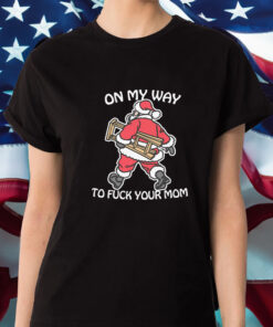 On My Way To Fuck Your Mom T Shirt 1