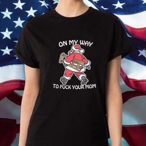 On My Way To Fuck Your Mom T-Shirt