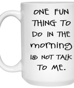 One Fun Thing To Do In The Morning Is Not Talk To Me Mug 3