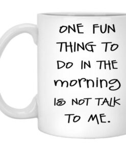 One Fun Thing To Do In The Morning Is Not Talk To Me Mug 5