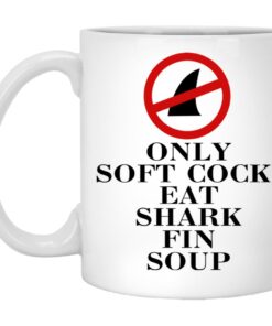 Only Soft Cock Eat Shark Fin Soup Mugs 1