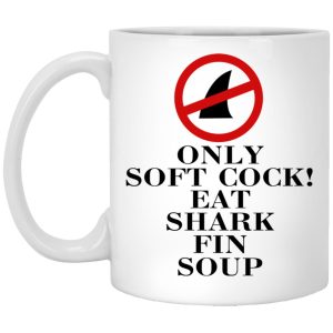 Only Soft Cock Eat Shark Fin Soup Mugs 1