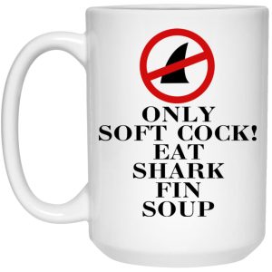 Only Soft Cock Eat Shark Fin Soup Mugs 2