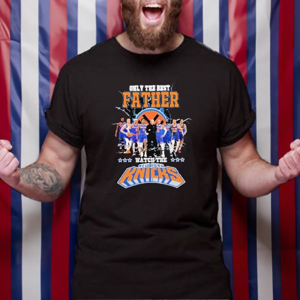 Only The Best Father Watch The Knicks T-Shirt