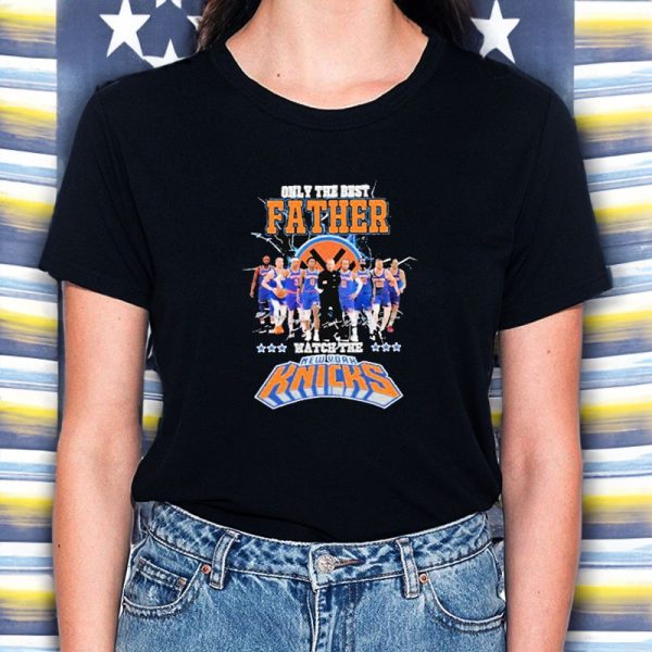 Only The Best Father Watch The Knicks T-Shirt