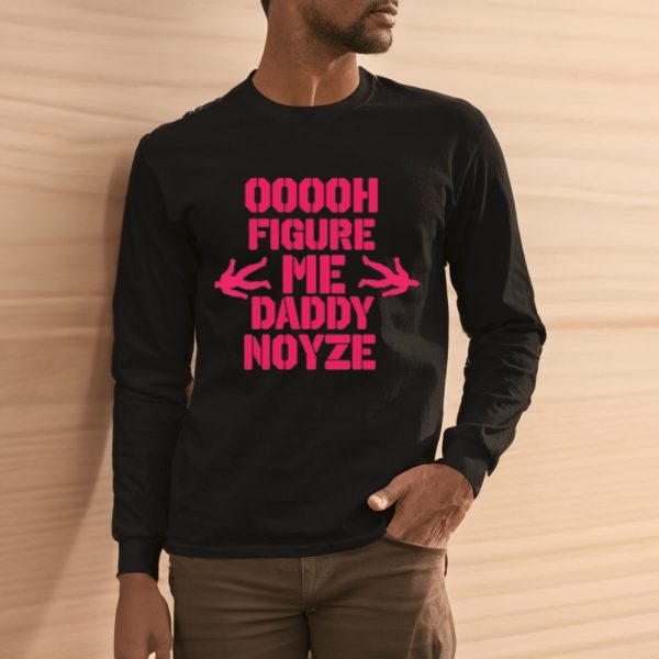 Ooooh Figure Me Daddy Noyze T-shirt