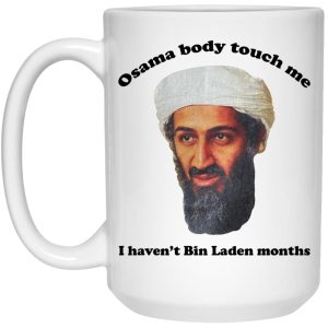 Osama Body Touch Me I Havent Bin Laden Months Mugs 2