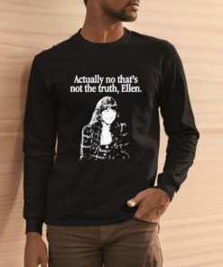 Pandershirts Actually No That's Not The Truth Ellen T Shirt 2