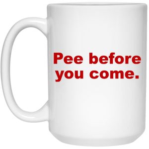 Pee Before You Come Mugs 3