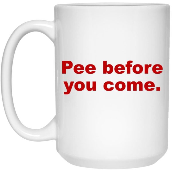 Pee Before You Come Mugs