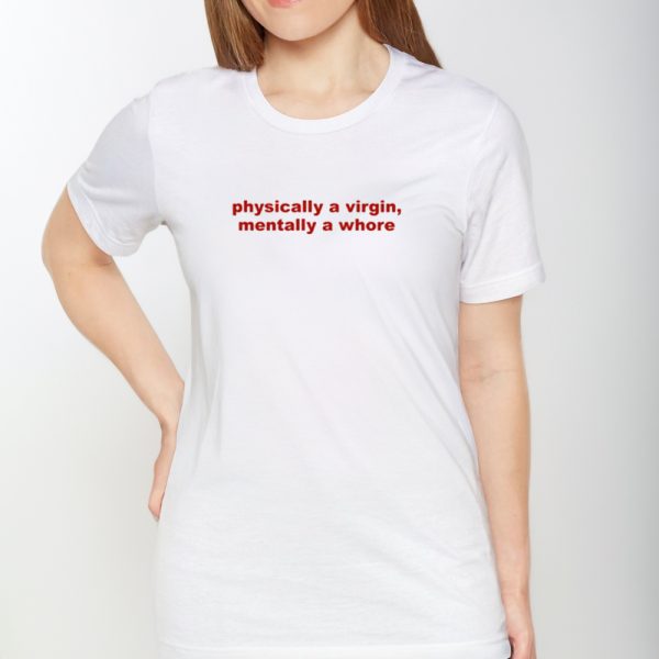 Physically A Virgin Mentally A Whore Shirts