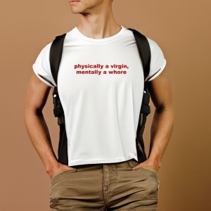 Physically A Virgin Mentally A Whore Shirts