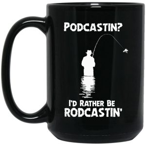 Podcastin I’d Rather Be Rodcastin’ Mugs