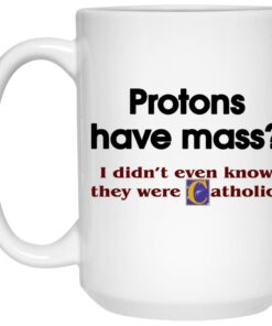 Protons Have Mass I Didnt Even Know They Were Catholic Mugs 3