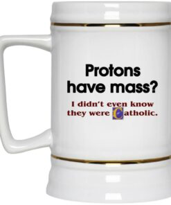 Protons Have Mass I Didnt Even Know They Were Catholic Mugs 4