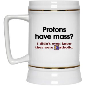 Protons Have Mass I Didnt Even Know They Were Catholic Mugs 4