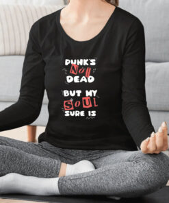 Punk's Not Dead But My Soul Sure Is T Shirt 1