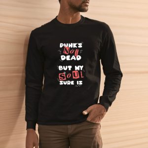 Punk’s Not Dead But My Soul Sure Is T-Shirt