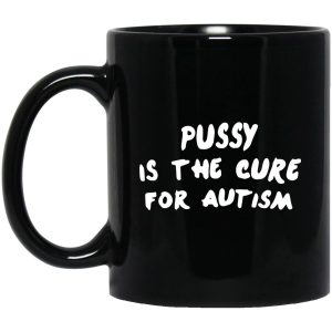 Pussy Is The Cure For Autism Mugs 1