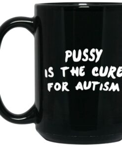 Pussy Is The Cure For Autism Mugs 1 Pussy Is The Cure For Autism Mugs 2