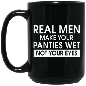 Real Men Make Your Panties Wet Not Your Eyes Mugs 2