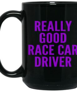 Really Good Race Car Driver Mugs 1 Really Good Race Car Driver Mugs 2