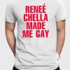 Renee Chella Made Me Gay T-Shirt