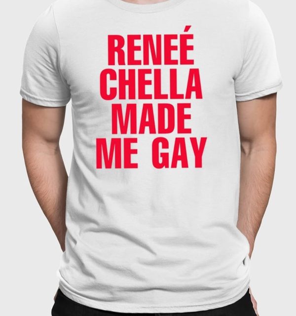 Renee Chella Made Me Gay T-Shirt