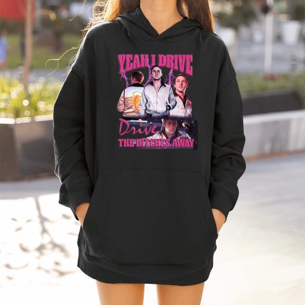 Ryan Gosling Yeah I Drive Drive The Bitches Away 2024 Hoodie