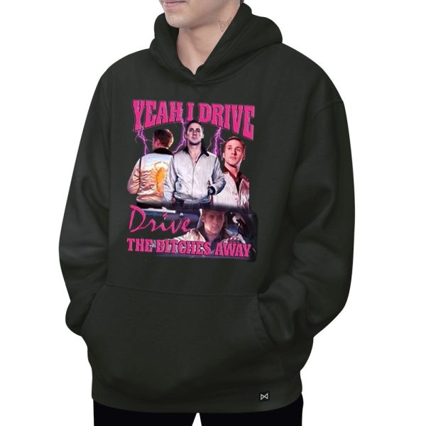 Ryan Gosling Yeah I Drive Drive The Bitches Away 2024 Hoodie