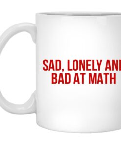 Sad Lonely And Bad At Math Mugs 1
