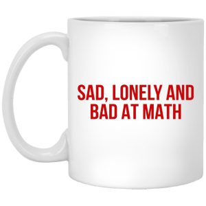 Sad Lonely And Bad At Math Mugs