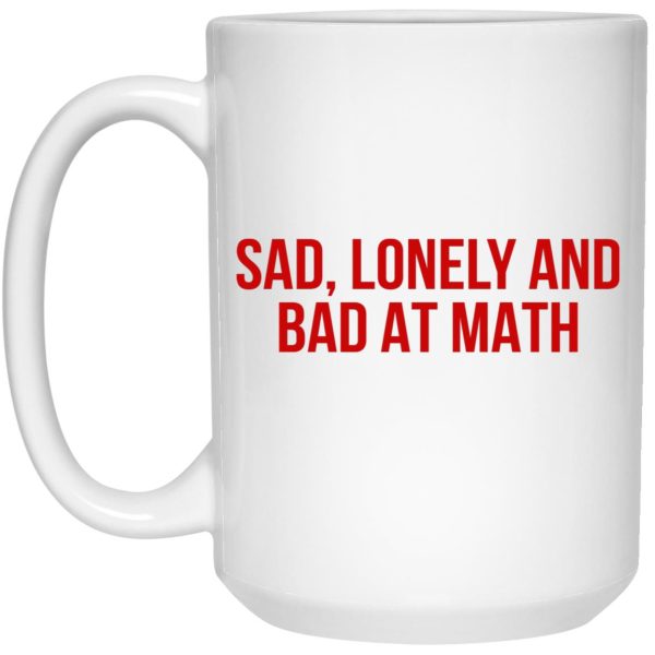 Sad Lonely And Bad At Math Mugs