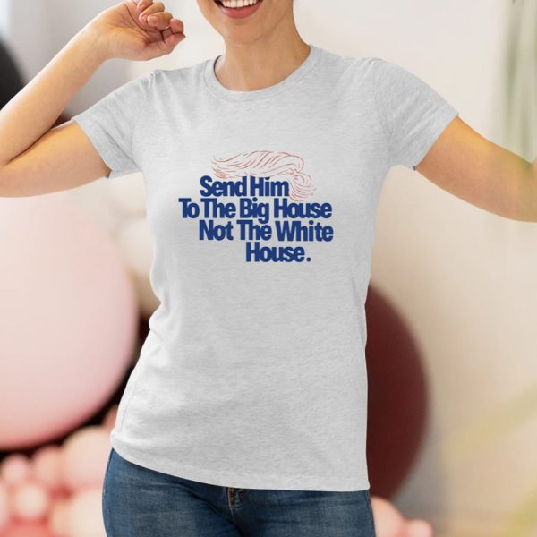 Send Him To The Big House Not The White House T-Shirt