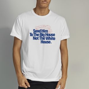 Send Him To The Big House Not The White House T Shirt 2