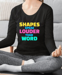 Shapes Speak Louder Than Word T Shirt 1