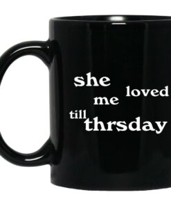 She Loved Me Till Thrsday Mugs 1