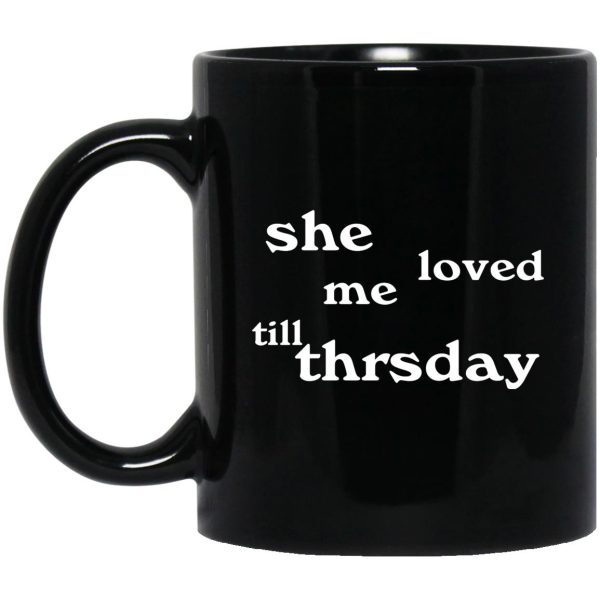 She Loved Me Till Thrsday Mugs