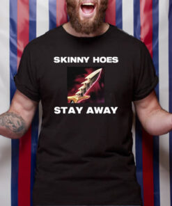 Skinny Hoes Stay Away T Shirt 1