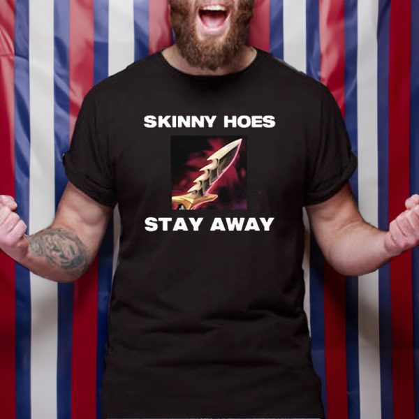 Skinny Hoes Stay Away T-Shirt