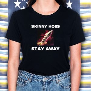 Skinny Hoes Stay Away T-Shirt