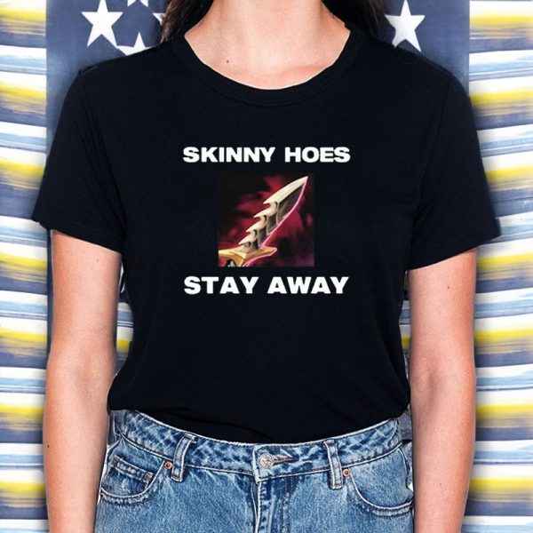 Skinny Hoes Stay Away T-Shirt