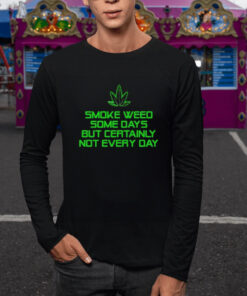 Smoke Weed Some Days But Certainly Not Every Day T Shirt 2