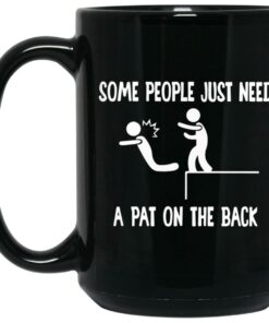 Some People Just Need A Pat On The Back Mugs 1 Some People Just Need A Pat On The Back Mugs 2