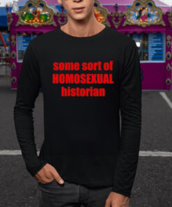 Some Sort Of Homosexual Historian T Shirt 2