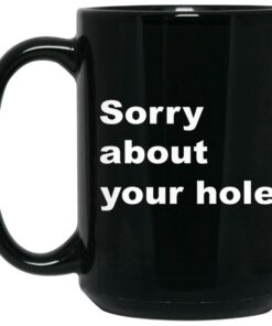 Sorry About Your Hole Mugs 1 Sorry About Your Hole Mugs 2
