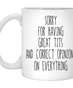 Sorry For Having Great Tits And Correct Opinions Mug 1