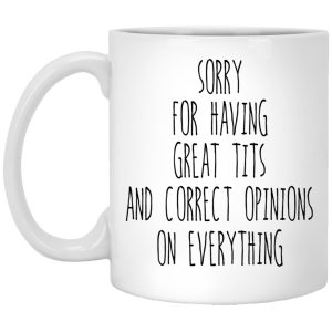 Sorry For Having Great Tits And Correct Opinions Mug 1