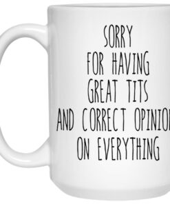 Sorry For Having Great Tits And Correct Opinions Mug 3